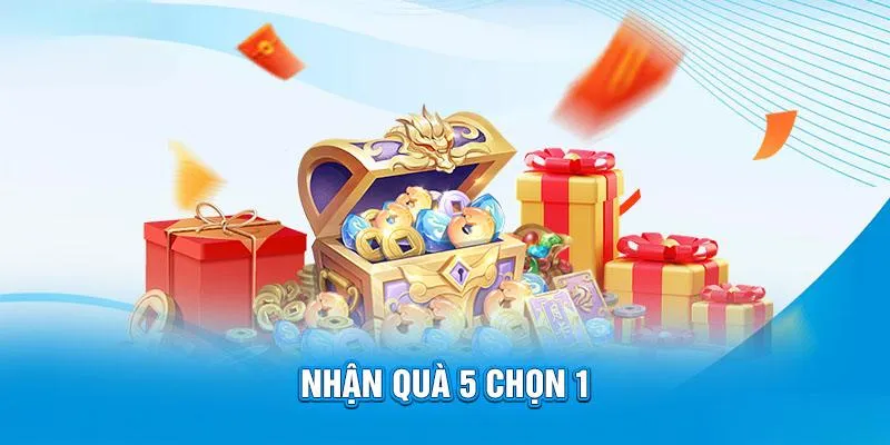 “5 chọn 1” với nhiều phần quà có giá trị