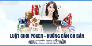 Luật chơi poker chi tiết và cơ bản cho tân thủ